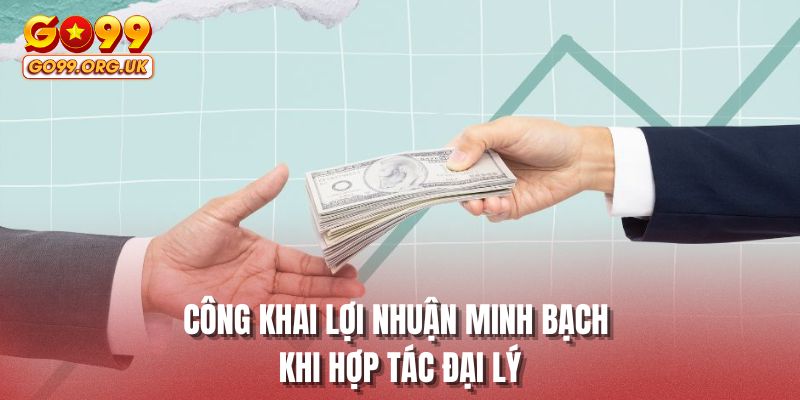 Công khai lợi nhuận minh bạch khi hợp tác đại lý