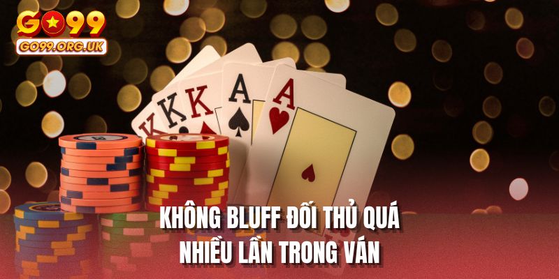 Không bluff đối thủ quá nhiều lần trong ván