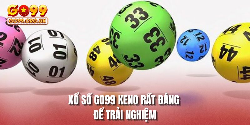Xổ số GO99 Keno rất đáng để trải nghiệm