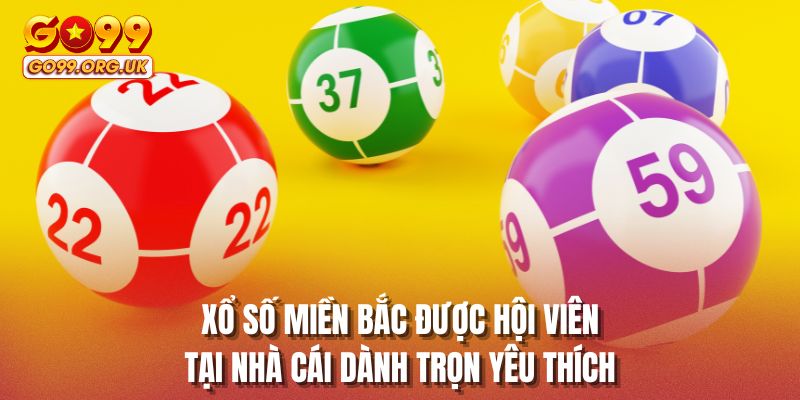 Xổ số miền Bắc được hội viên tại nhà cái dành trọn yêu thích